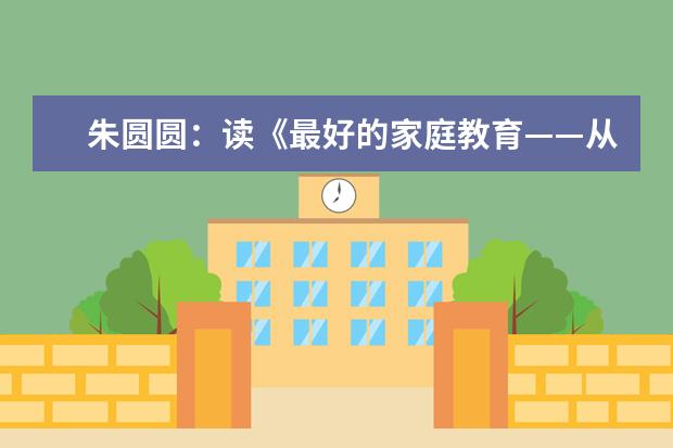 朱圆圆:读《最好的家庭教育——从亲子共读开始》有感