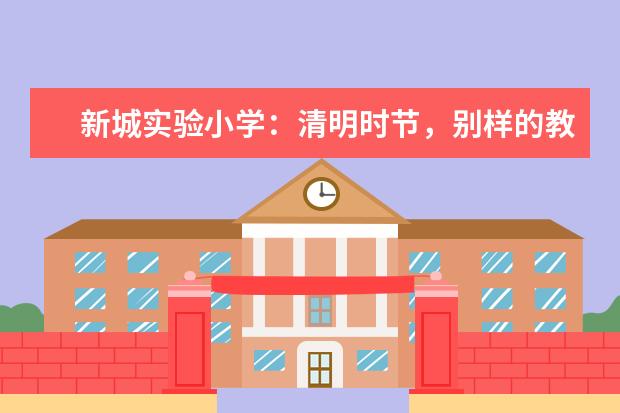 新城实验小学:清明时节,别样的教育活动