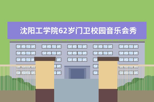 沈阳工学院62岁门卫校园音乐会秀架子鼓引爆全场