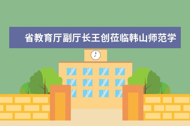 省教育厅副厅长王创莅临韩山师范学院调研指导