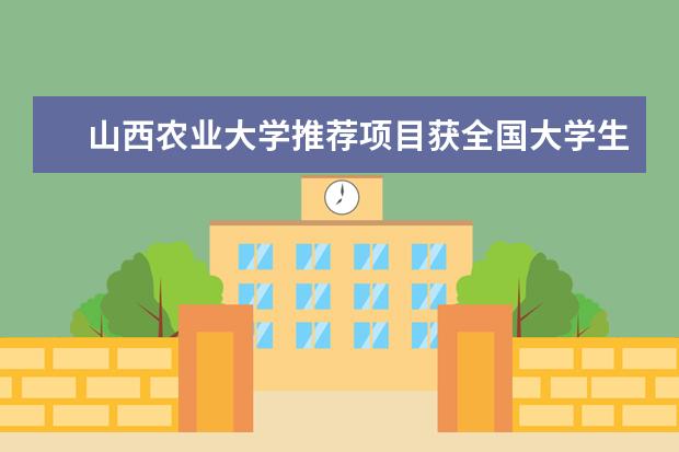 山西农业大学推荐项目获全国大学生创业大赛“银奖”