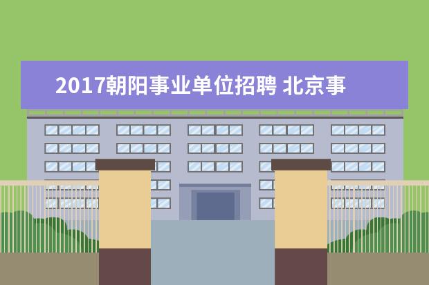 2017朝阳事业单位招聘 北京事业单位考试是不是都要北京户口