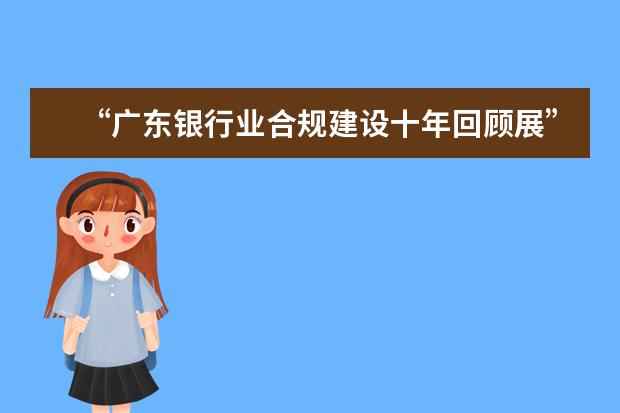 “广东银行业合规建设十年回顾展”在广东金融学院展出