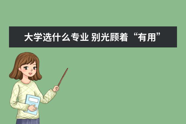 大学选什么专业 别光顾着“有用”“没用”