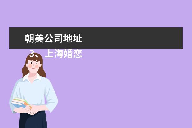 朝美公司地址
3、上海婚恋博览会:年上海展会,具体是什么展会,谁能公司我一下呢?