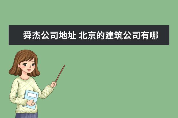 舜杰公司地址 北京的建筑公司有哪些