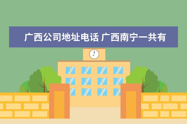 广西公司地址电话 广西南宁一共有多少家物流公司?地址在哪里? - 百度...