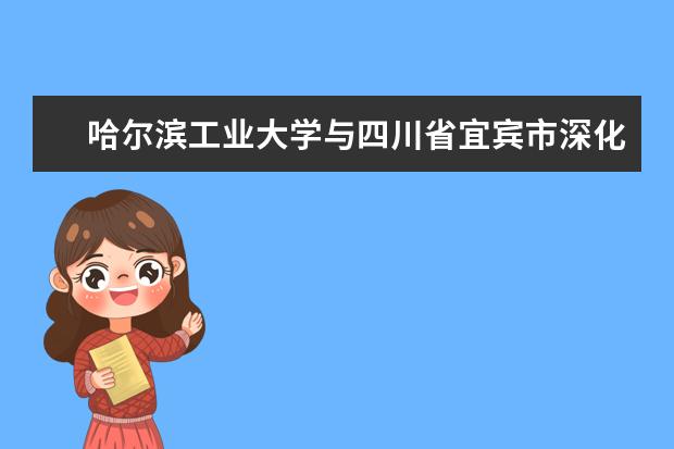 哈尔滨工业大学与四川省宜宾市深化全面战略合作
