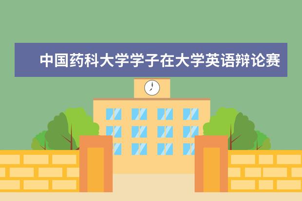 中国药科大学学子在大学英语辩论赛中成功突围晋级全国总决赛