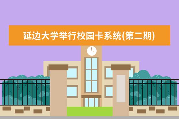 延边大学举行校园卡系统(第二期)建设项目签约仪式