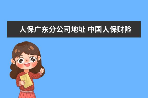 人保广东分公司地址 中国人保财险广东公司电话