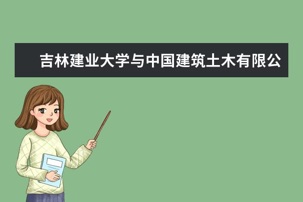 吉林建业大学与中国建筑土木有限公司成功举办“路桥砼人”助学金签约仪式