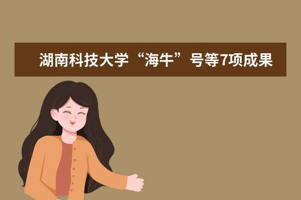 湖南科技大学“海牛”号等7项成果获2016年度湖南省科学技术奖