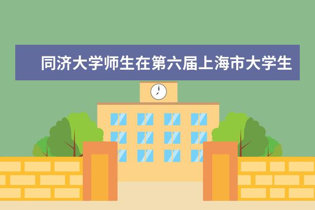 同济大学师生在第六届上海市大学生机械工程创新大赛中获得佳绩