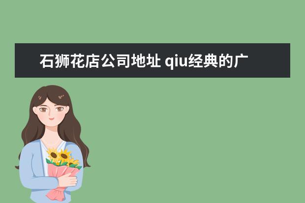 石狮花店公司地址 qiu经典的广告词