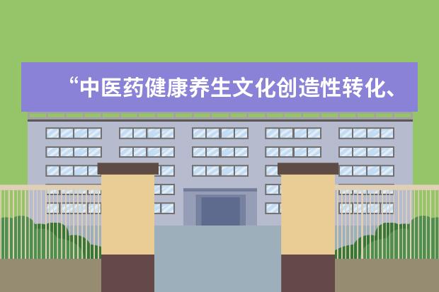 “中医药健康养生文化创造性转化、创新性发展”学术研讨会在上海中医药大学举行
