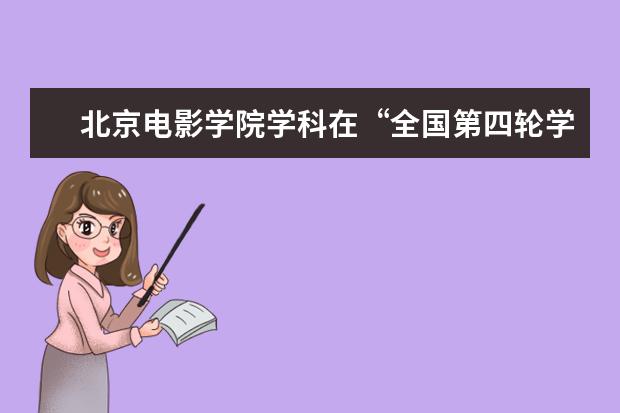 北京电影学院学科在“全国第四轮学科评估”中取得优异成绩