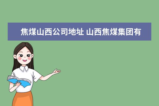 焦煤山西公司地址 山西焦煤集团有限责任公司的旗下单位