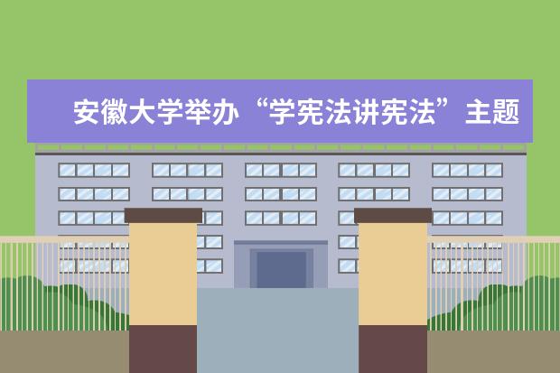 安徽大学举办“学宪法讲宪法”主题演讲比赛