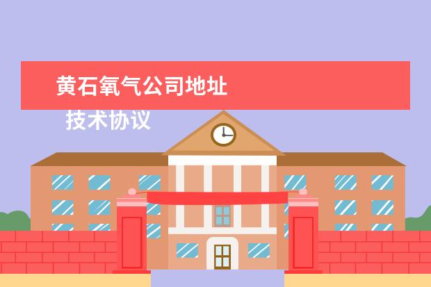 黄石氧气公司地址
技术协议书 篇2