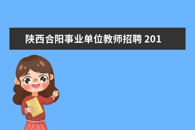 陕西合阳事业单位教师招聘 2019陕西渭南合阳县教育局引进全日制硕士研究生公告...