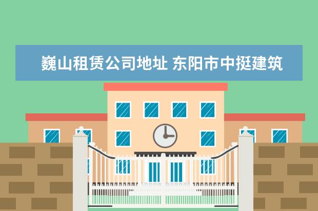 巍山租赁公司地址 东阳市中挺建筑工程有限公司怎么样?