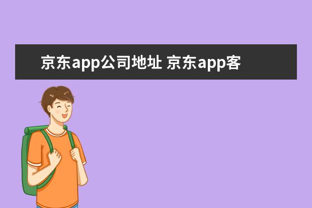 京东app公司地址 京东app客服在哪里