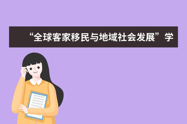 “全球客家移民与地域社会发展”学术研讨会在广东嘉应学院举行
