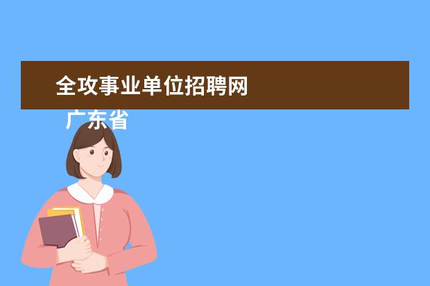 全攻事业单位招聘网
广东省事业单位2020年集中公开招聘高校应届毕业生公告