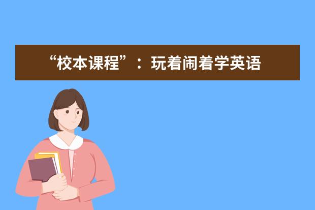 “校本课程”：玩着闹着学英语