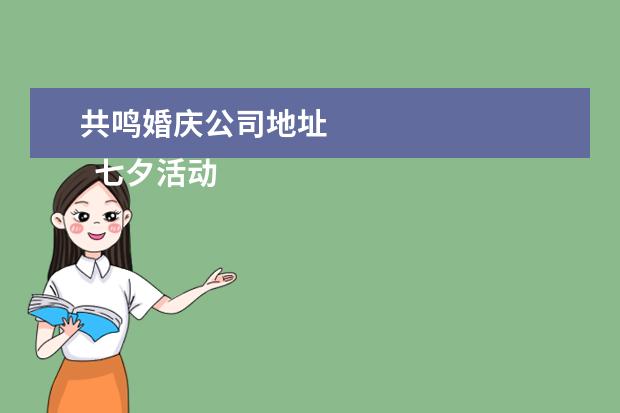 共鸣婚庆公司地址
七夕活动策划 篇2