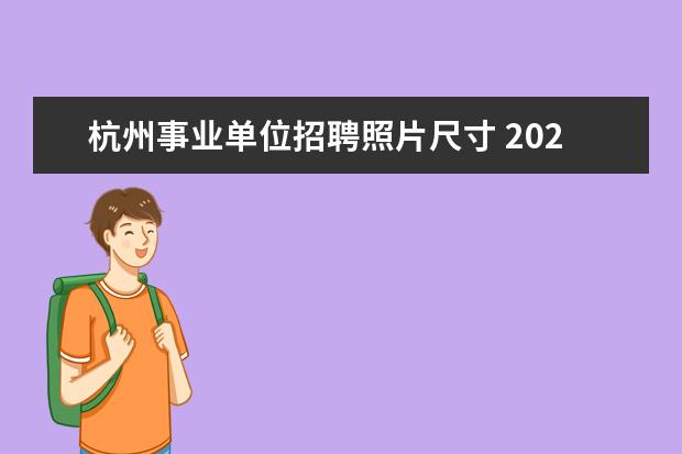 杭州事业单位招聘照片尺寸 2022杭州事业单位报名人数