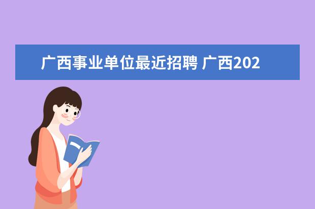广西事业单位最近招聘 广西2022事业编制报名时间是什么?