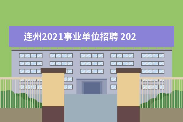连州2021事业单位招聘 2022广东连州市赴赣南师范大学公开招聘62名编制教师...