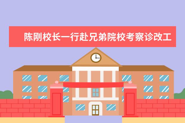 陈刚校长一行赴兄弟院校考察诊改工作