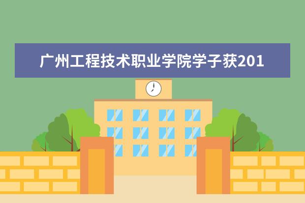 广州工程技术职业学院学子获2017年全国职业院校创业技能大赛企业经营管理沙盘模拟赛项总决赛二等奖