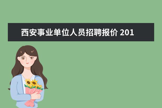 西安事业单位人员招聘报价 2018西安事业单位招聘高层次及特殊紧缺人才公告(454...