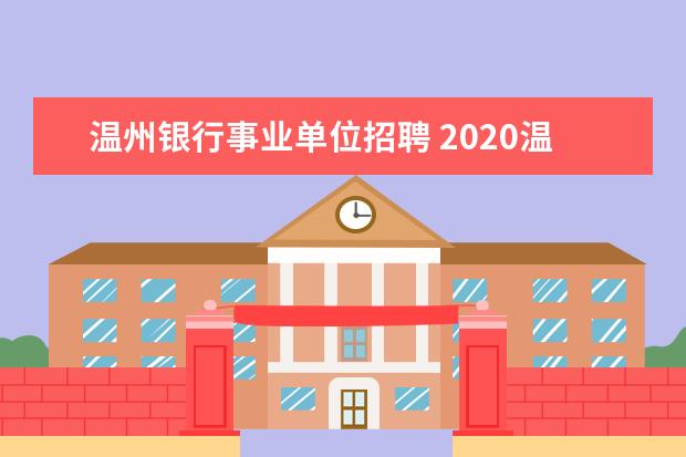 温州银行事业单位招聘 2020温州银行总行金融科技部招聘基本条件?