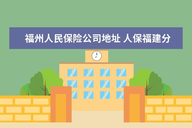 福州人民保险公司地址 人保福建分公司地址