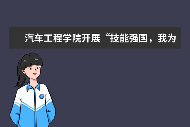 汽车工程学院开展“技能强国，我为祖国献青春” 主题教育活动