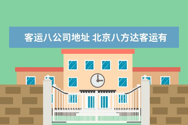 客运八公司地址 北京八方达客运有限公司由多少分公司