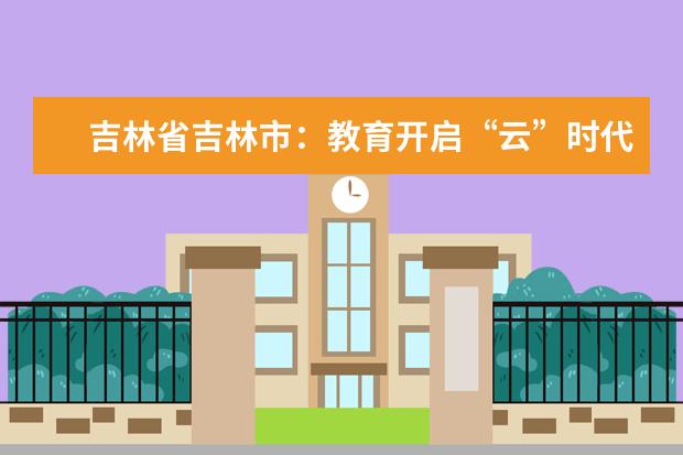 吉林省吉林市：教育开启“云”时代