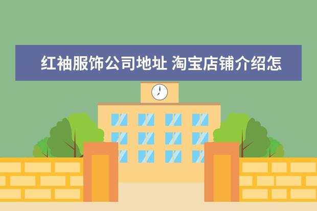 红袖服饰公司地址 淘宝店铺介绍怎么写呢?要有创意新颖(卖女装的) - 百...