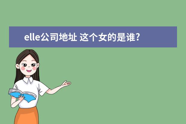 elle公司地址 这个女的是谁?资料
