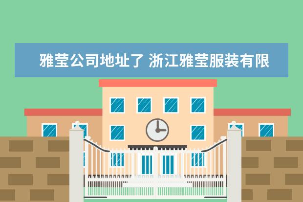 雅莹公司地址了 浙江雅莹服装有限公司的产品线