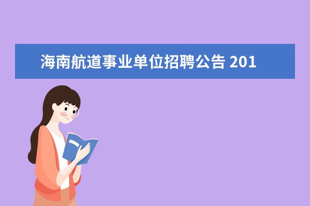 海南航道事业单位招聘公告 2013年广东航道局事业单位招聘职位表相关的信息、准...
