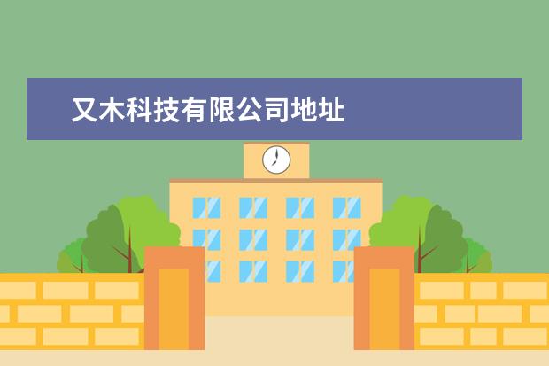 又木科技有限公司地址 
    科技公司起名方法和创意点