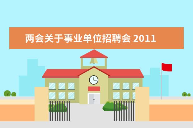 两会关于事业单位招聘会 2011两会什么时候召开的具体时间?