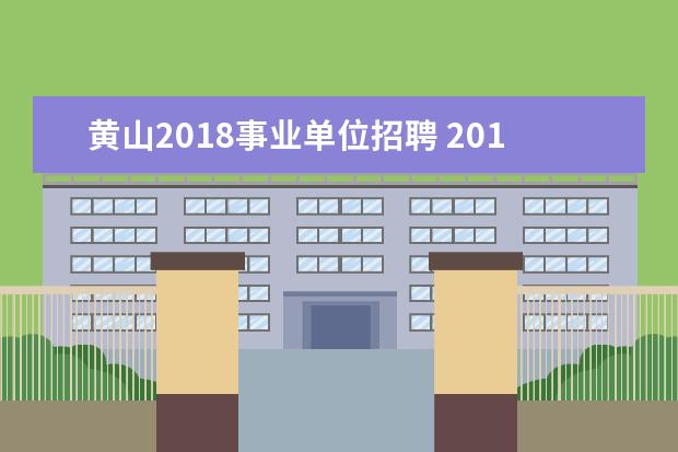 黄山2018事业单位招聘 2014黄山徽州区事业单位招聘公告那里可以看到啊? - ...
