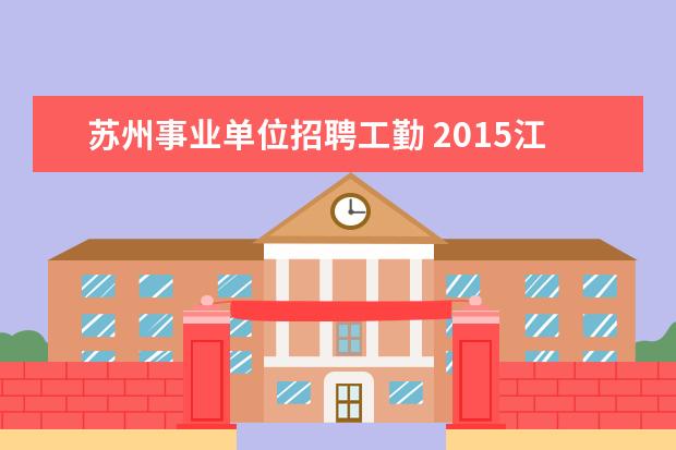 苏州事业单位招聘工勤 2015江苏省事业单位招聘考试时间?